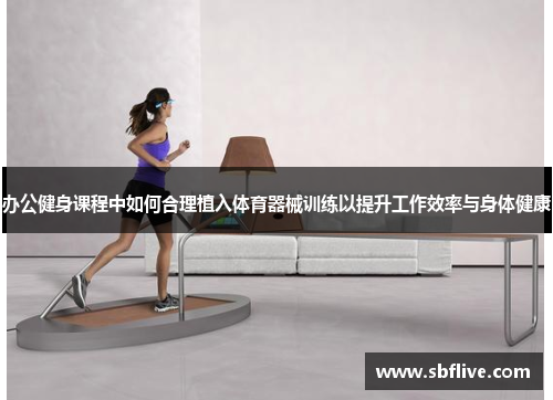 办公健身课程中如何合理植入体育器械训练以提升工作效率与身体健康